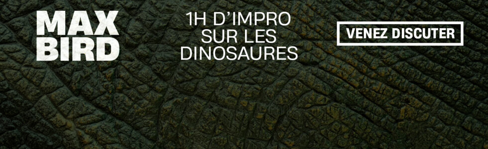 MAX BIRD "1h d’impro avec les dinosaures"
