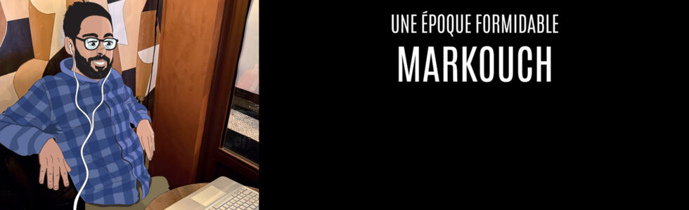 MARKOUCH dans "Une époque formidable" 