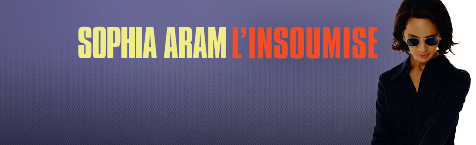 SOPHIA ARAM "L’Insoumise"