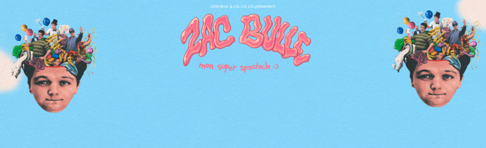 ZAC BULLE Mon super spectacle :)
