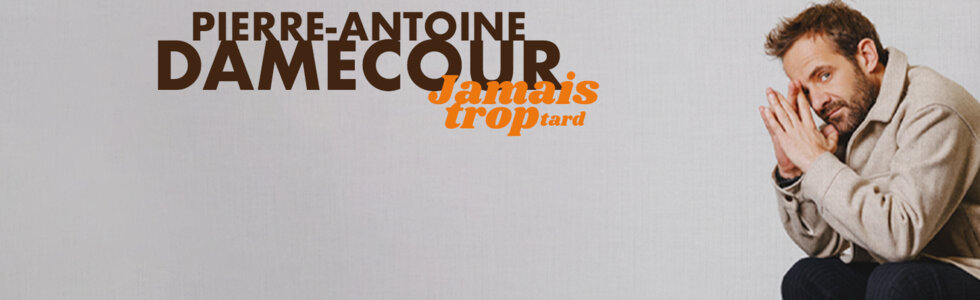 PIERRE-ANTOINE DAMECOUR "Jamais trop tard"